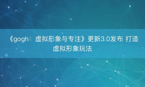 《gogh：虚拟形象与专注》更新3.0发布 打造虚拟形象玩法