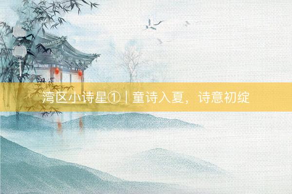 湾区小诗星① | 童诗入夏，诗意初绽