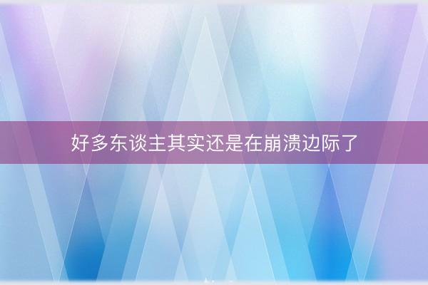 好多东谈主其实还是在崩溃边际了