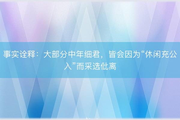 事实诠释：大部分中年细君，皆会因为“休闲充公入”而采选仳离
